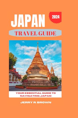 2024 JAPAN TRAVEL GUIDE: Your Essential Guide to Navigating Japan (Jerry R. Brown travel guides, Band 1) von Independently published